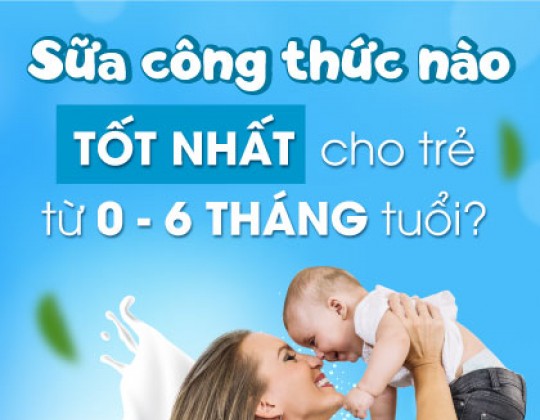 Các tiêu chí chọn sữa công thức cho bé từ 0 - 6 tháng tuổi