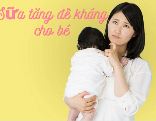 Sữa tăng sức đề kháng cho bé trên 1 tuổi nào đang khiến các mẹ thông thái “mạnh tay” lựa chọn?