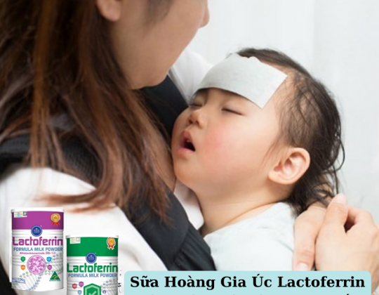 Sữa Hoàng Gia Úc Lactoferrin - Món quà tuyệt vời khi con ốm